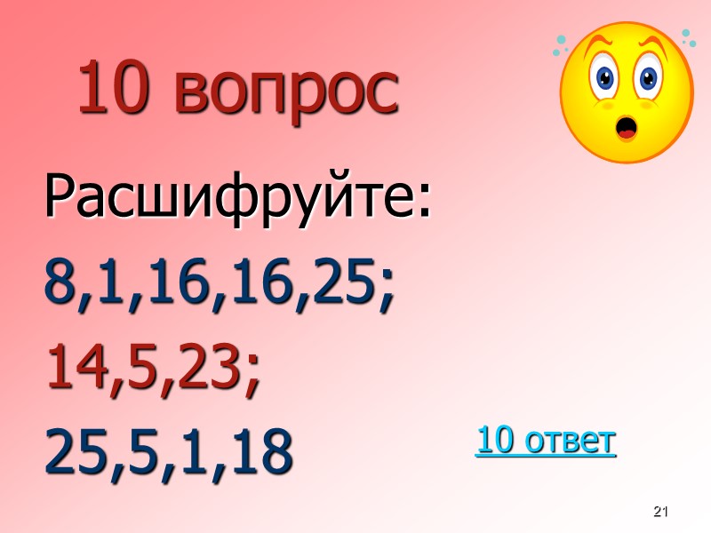 21 10 вопрос  Расшифруйте:  8,1,16,16,25; 14,5,23; 25,5,1,18 10 ответ